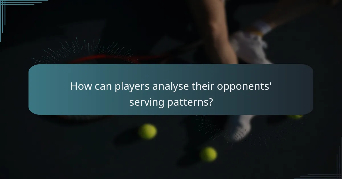 How can players analyse their opponents' serving patterns?