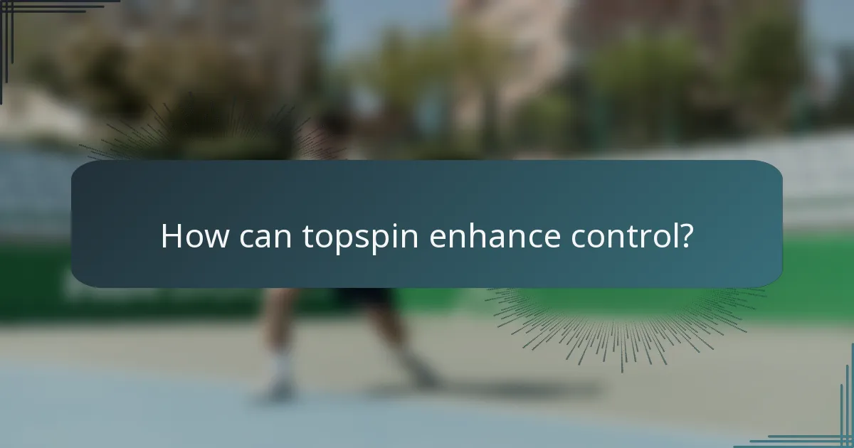 How can topspin enhance control?