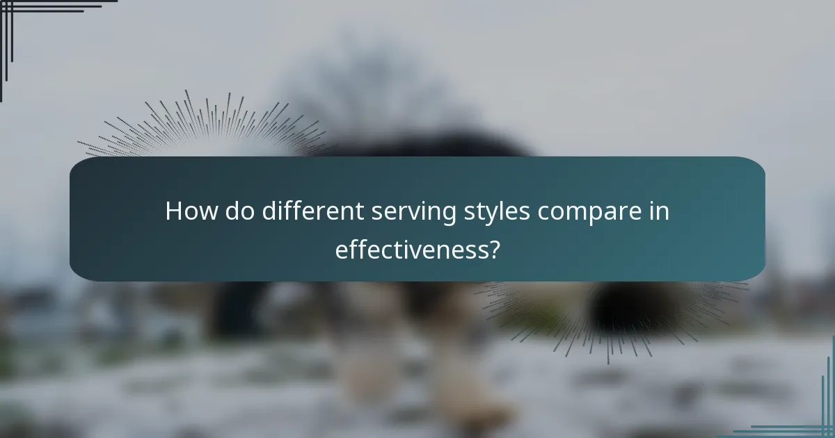 How do different serving styles compare in effectiveness?