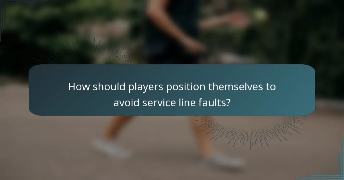 How should players position themselves to avoid service line faults?