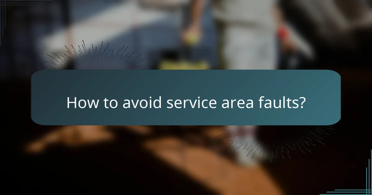 How to avoid service area faults?