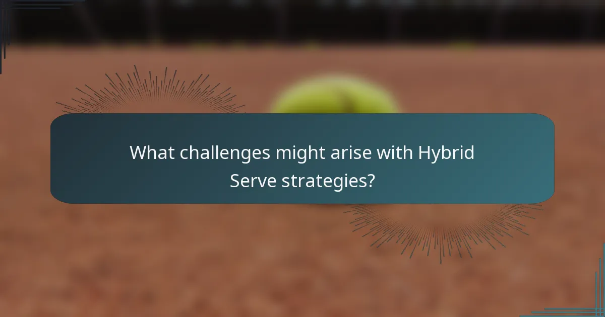 What challenges might arise with Hybrid Serve strategies?