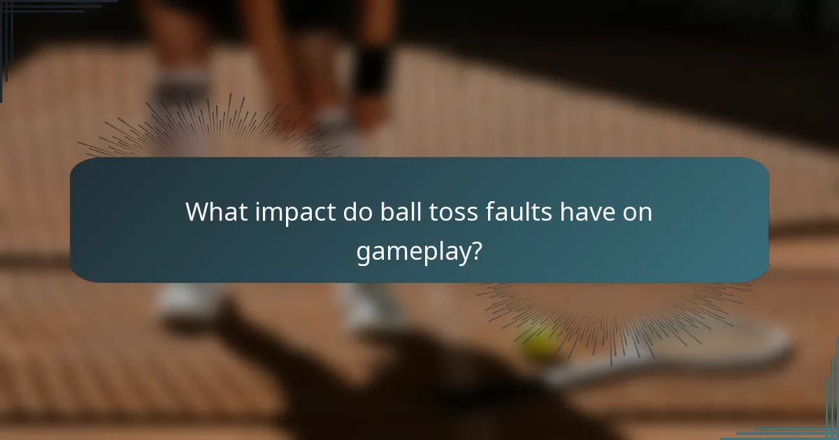 What impact do ball toss faults have on gameplay?