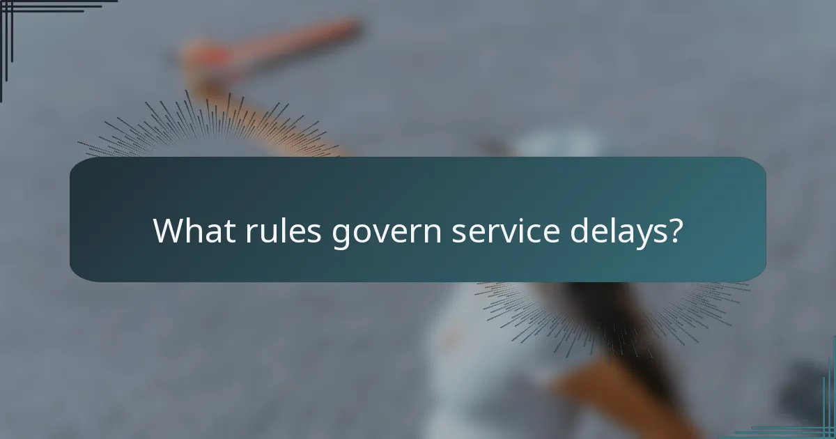 What rules govern service delays?